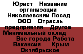 Юрист › Название организации ­ Николаевский Посад, ООО › Отрасль предприятия ­ Другое › Минимальный оклад ­ 20 000 - Все города Работа » Вакансии   . Крым,Октябрьское